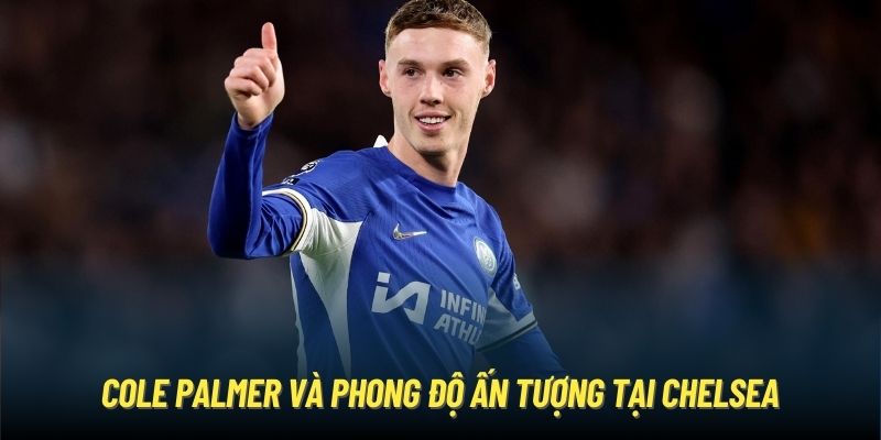 Cole Palmer và phong độ ấn tượng tại Chelsea